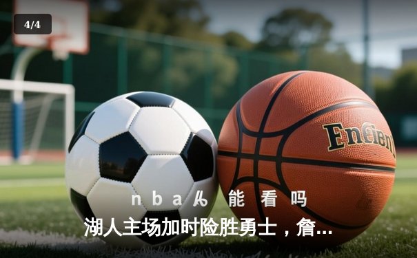 湖人主场加时险胜勇士，詹姆斯关键三分锁定胜局 - 4