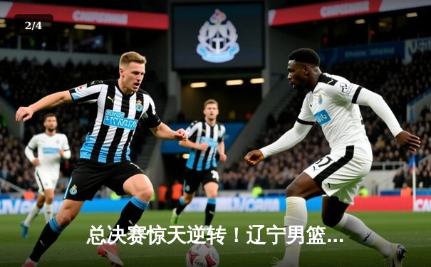 总决赛惊天逆转！辽宁男篮加时险胜广东夺队史第四冠 - 2