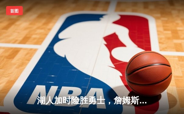 湖人加时险胜勇士，詹姆斯三双助球队挺进西部决赛