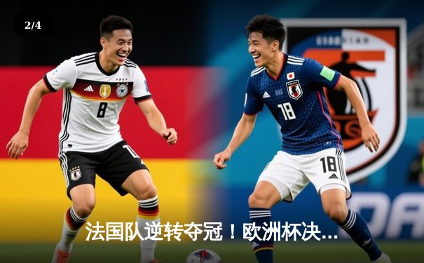 法国队逆转夺冠！欧洲杯决赛3-2险胜葡萄牙，姆巴佩双响定乾坤 - 2