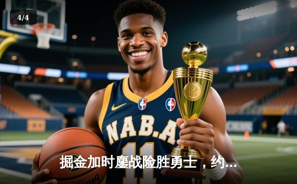 掘金加时鏖战险胜勇士，约基奇34+9+10准三双主宰战局 - 4